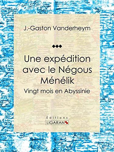 Une expédition avec le Négous Ménélik: Vingt mois en Abyssinie (French Edition)