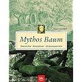 Mythos Baum. Geschichte - Brauchtum - 40 Baumportr�ts