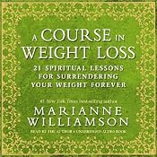 A Course in Weight Loss: 21 Spiritual Lessons for Surrendering Your Weight Forever | [Marianne Williamson]