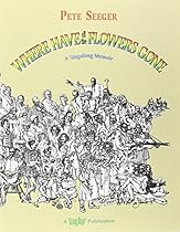 Where Have All the Flowers Gone: A Singalong Memoir Where Have All the Flowers Gone: A Singalong Memoir