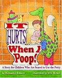 It Hurts When I Poop!: A Story for Children Who Are Scared to Use the Potty