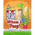 It Hurts When I Poop!: A Story for Children Who Are Scared to Use the Potty