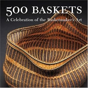 500 Baskets: A Celebration of the Basketmaker's Art (500 Series) by Lark Books