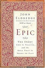 Epic: The Story God Is Telling and the Role That Is Yours to Play