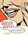 Queer Quotes: On Coming Out and Culture, Love and Lust, Politics and Prid and Much More