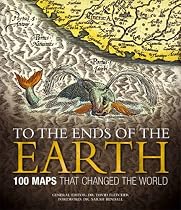 To the Ends of the Earth: 100 Maps That Changed the World