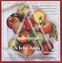 A Is for Apple: More Than 200 Recipes for Eating, Munching and Cooking with America's Favorite Fruit