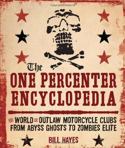The One Percenter Encyclopedia: The World of Outlaw Motorcycle Clubs from Abyss Ghosts to Zombies Elite by Hayes, Bill (December 30, 2011) Flexibound