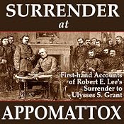 Surrender at Appomattox: First-hand Accounts of Robert E. Lee's Surrender to Ulysses S. Grant | [Ulysses S. Grant, Wesley Merritt, John Gibbon, Charles Marshall, E. P. Alexander, James Longstreet, Phil Sheridan]