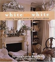 White on White: Creating Elegant Rooms with Classic Whites White on White: Creating Elegant Rooms with Classic Whites