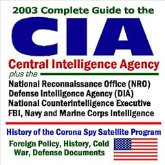 2003 Complete Guide to the CIA (Central Intelligence Agency) plus the National Reconnaissance Office (NRO), Defense Intelligence Agency (DIA), National ... History, Cold War and Defense Documents