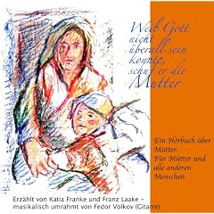 Weil Gott nicht �berall sein konnte, schuf er die Mutter: Ein H�rbuch �ber M�tter. F�r M�tter und alle anderen Menschen. Geschichten und Erz�hlungen zum Muttertag