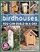 Birdhouses You Can Build in a Day (Popular Woodworking)