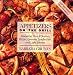 Appetizers on the Grill: Innovative Hors D'Oeuvres, Pizzas, Gourmet Sandwiches, and Light Entrees Appetizers on the Grill: Innovative Hors D'Oeuvres, Pizzas, Gourmet Sandwiches, and Light Entrees