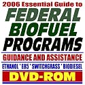 2006 Essential Guide to Federal Biofuel Programs, Practical Guidance and Assistance: E85 Ethanol, Biodiesel, Switchgrass (DVD-ROM)