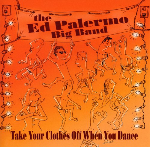 The Ed Palermo Big Band - Take Your Clothes Off When You Dance
