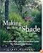 Making the Most of Shade: How to Plan, Plant, and Grow a Fabulous Garden that Lightens up the Shadows
