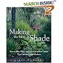 Making the Most of Shade: How to Plan, Plant, and Grow a Fabulous Garden that Lightens up the Shadows