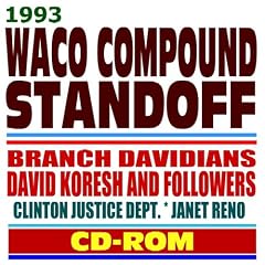 1993 Waco Compound Standoff and Tragedy � Branch Davidians, David Koresh (Vernon Howell) and Followers � ATF, FBI, Clinton Justice Dept., Janet Reno