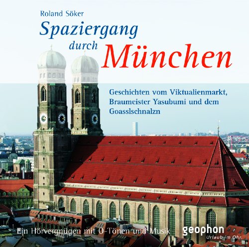 Geophon Spaziergang durch M&uuml;nchen: Geschichten &uuml;ber den Viktualienmarkt, Braumeister Yasubumi und dem Goasslschnalzn. Ein H&ouml;rvergn&uuml;gen mit O-T&ouml;nen ...