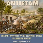 Antietam: Military Accounts of the Bloodiest Battle in American History | [James Longstreet, Charles Carleton Coffin, George F. Noyes, Edward Porter Alexander, Jacob Dolson Cox]
