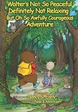 Walter's Not So Peaceful, Definitely Not Relaxing, But Oh So Awfully Courageous Adventure