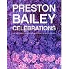 Preston Bailey Celebrations: Lush Flowers, Opulent Tables, Dramatic Spaces, and Other Inspirations for Entertaining