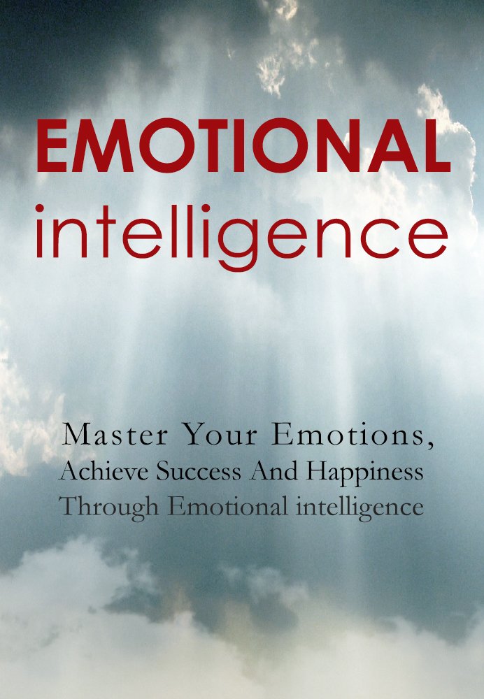 Improving Emotional Intelligence: Master Your Emotions and ...