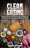 Clean Eating: 20 Delicious Fast & Easy Clean Eating Recipes That Will Improve Your Health, Increase Your Energy, and Help You Lose Weight! (Clean Eating ... Lifestyle, Weight Loss, Healthy Food)