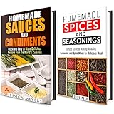 Spices, Seasoning and Sauces Box Set: Simple Guide to Making Amazing World Famous Seasonings, Spice Mixes and Sauces for Delicious Meals (Sauces, Condiments and Herbs Recipes Cookbook)