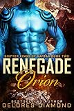 Renegade Orion: A Scifi Alien Shifter Romance (Shifter Kings of Kartak Book 2)