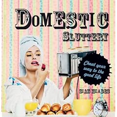 Domestic Sluttery: Cheat Your Way to the Perfect Lifestyle