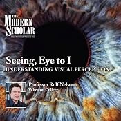 The Modern Scholar: Seeing, Eye to I: Understanding Visual Perception | [Professor Rolf Nelson]