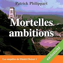 Mortelles ambitions (Les enquêtes de Dimitri Boizot 1) | Livre audio Auteur(s) : Patrick Philippart Narrateur(s) : François Raison