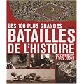 Les 100 plus grandes batailles de l'histoire : De l'Antiquit� � nos jours