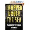 Trapped Under the Sea: One Engineering Marvel, Five Men, and a Disaster Ten Miles Into the Darkness