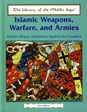 Islamic Weapons, Warfare, and Armies: Muslim Military Operations Against the Crusaders (Library of the Middle Ages)
