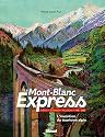 Le Mont-Blanc Express : Le Fayet-Chamonix-Vallorcine 1908-2008 L'invention du tourisme alpin
