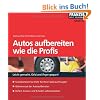 Autos aufbereiten wie die Profis: Leicht gemacht, Geld und �rger gespart!