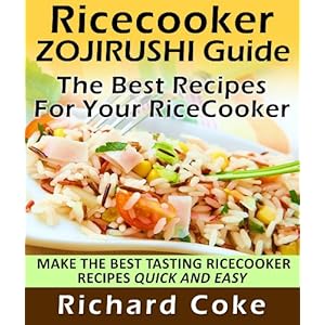 Rice Cooker Zojirushi Guide: The Best Recipes For Your Rice Cooker Make The Best Tasting Rice Cooker Recipes Quick And Easy