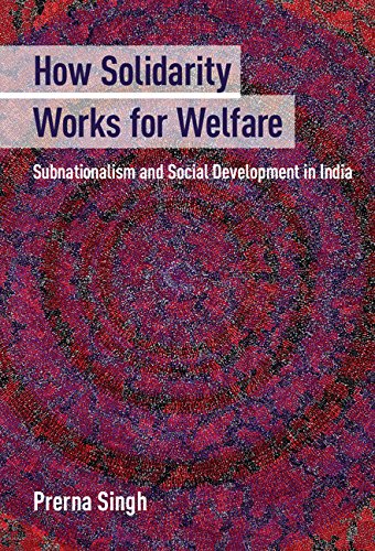 How Solidarity Works for Welfare: Subnationalism and Social Development in India (Cambridge Studies in Comparative Politics)