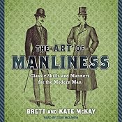 The Art of Manliness: Classic Skills and Manners for the Modern Man | [Brett McKay, Kate McKay]