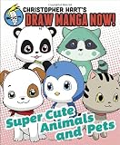 Supercute Animals and Pets: Christopher Hart's Draw Manga Now!