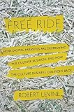 Free Ride: How Digital Parasites are Destroying the Culture Business, and How the Culture Business Can Fight Back