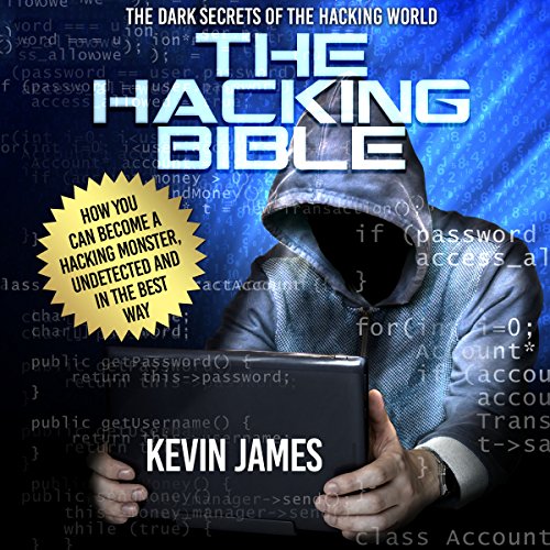 The Hacking Bible: The Dark Secrets of the Hacking World: How You Can Become a Hacking Monster, Undetected and in the Best Way