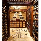 LivingwithWine:PassionateCollectors,SophisticatedCellars,andOtherRoomsforEntertaining,Enjoying,andImbibing