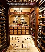 Living with Wine: Passionate Collectors, Sophisticated Cellars, and Other Rooms for Entertaining, Enjoying, and Imbibing Living with Wine: Passionate Collectors, Sophisticated Cellars, and Other Rooms for Entertaining, Enjoying, and Imbibing