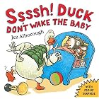 Ssssh! Duck Don't Wake the Baby by  Jez Alborough
