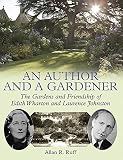 An author & a gardener : the gardens and friendship of Edith Wharton and Lawrence Johnston