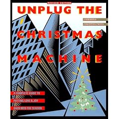 Unplug the Christmas Machine: A Complete Guide to Putting Love and Joy Back into the Season